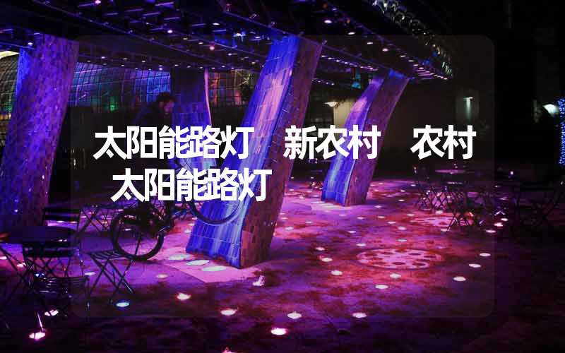 太阳能路灯 新农村 农村 太阳能路灯
